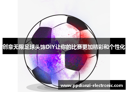 创意无限足球头饰DIY让你的比赛更加精彩和个性化