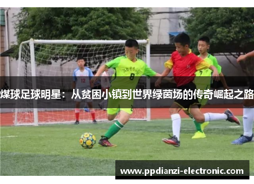 煤球足球明星：从贫困小镇到世界绿茵场的传奇崛起之路