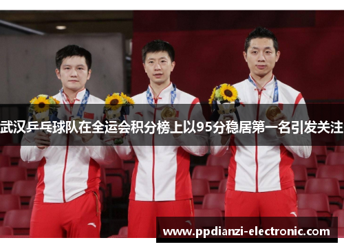 武汉乒乓球队在全运会积分榜上以95分稳居第一名引发关注