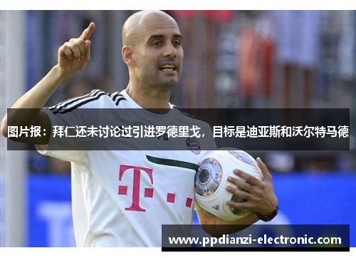 图片报：拜仁还未讨论过引进罗德里戈，目标是迪亚斯和沃尔特马德